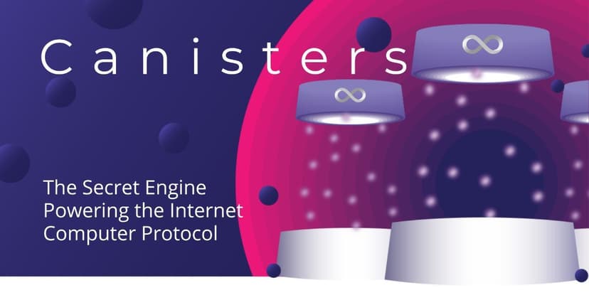 Canisters: The Secret Engine Powering the Internet Computer Protocol