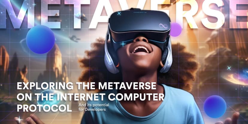 Exploring the Metaverse on the Internet Computer Protocol, and its Potential For Developers