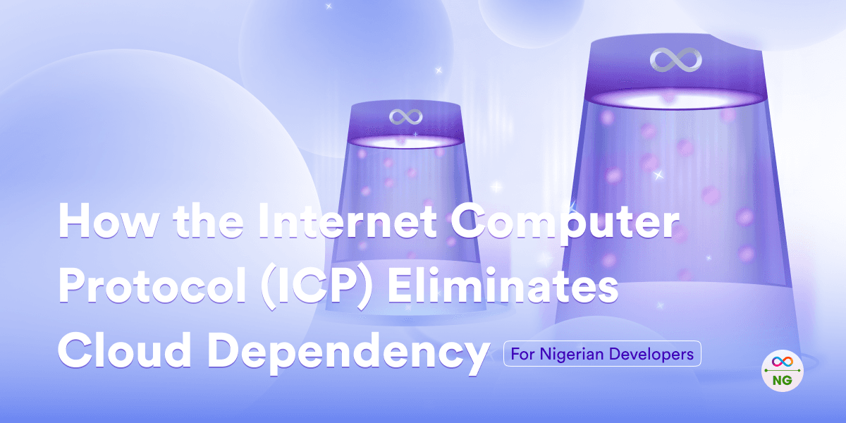 How the Internet Computer Protocol (ICP) Eliminates Cloud Dependency for Nigerian Developers